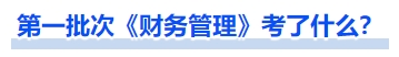 中級(jí)會(huì)計(jì)第一批次《財(cái)務(wù)管理》考了什么？