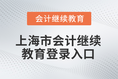 2025年上海市會(huì)計(jì)繼續(xù)教育登錄入口 2025年上海市會(huì)計(jì)繼續(xù)教育登錄入口