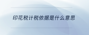 印花稅計(jì)稅依據(jù)是什么意思