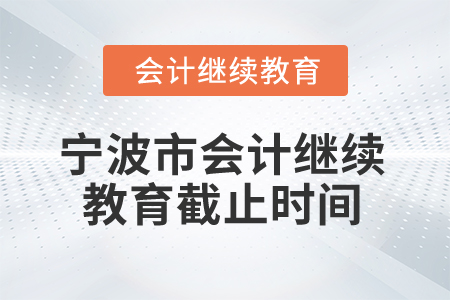 2025年寧波市會計(jì)繼續(xù)教育截止時(shí)間
