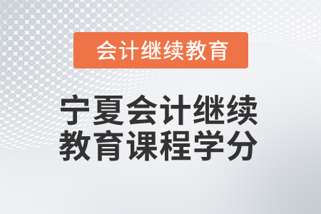 2025年寧夏會(huì)計(jì)人員繼續(xù)教育課程學(xué)分