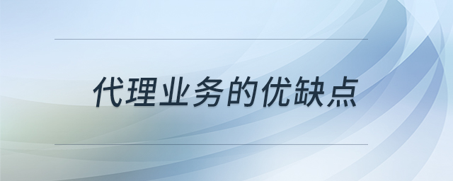 代理業(yè)務的優(yōu)缺點 代理業(yè)務的優(yōu)缺點