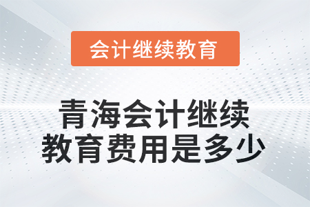 2025年青海會計繼續(xù)教育費用是多少？