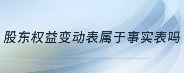 股東權(quán)益變動(dòng)表屬于事實(shí)表嗎 股東權(quán)益變動(dòng)表屬于事實(shí)表嗎