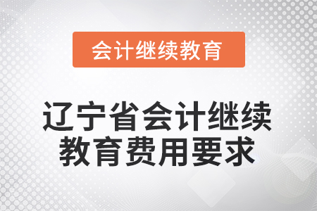 2025年遼寧省會計繼續(xù)教育費用要求