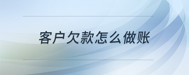 客戶欠款怎么做賬 客戶欠款怎么做賬