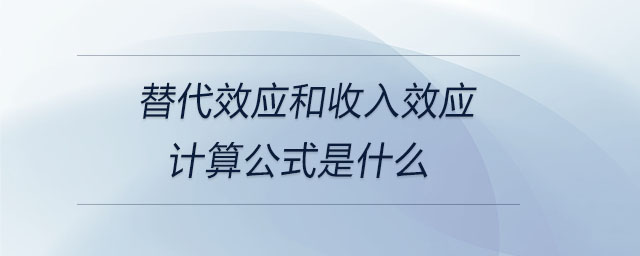 替代效應(yīng)和收入效應(yīng)計(jì)算公式是什么