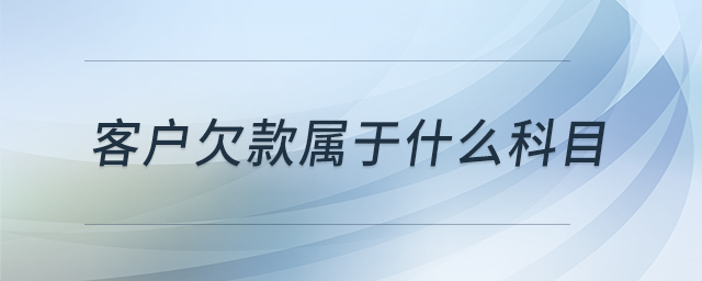 客戶(hù)欠款屬于什么科目