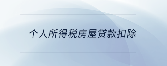 個(gè)人所得稅房屋貸款扣除