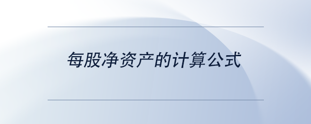 中級(jí)會(huì)計(jì)每股凈資產(chǎn)的計(jì)算公式