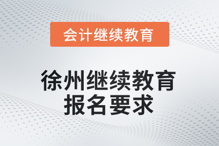 2025年徐州繼續(xù)教育報(bào)名要求 2025年徐州繼續(xù)教育報(bào)名要求