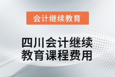 2025年四川會計繼續(xù)教育課程費用要求