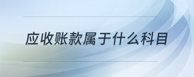 應收賬款屬于什么科目 應收賬款屬于什么科目