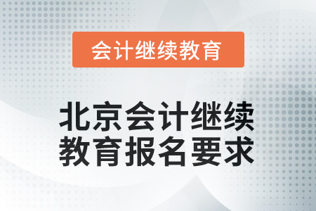 2025年北京會計人員繼續(xù)教育報名要求 2025年江西會計繼續(xù)教育課程費用2025年北京會計人員繼續(xù)教育報名要求