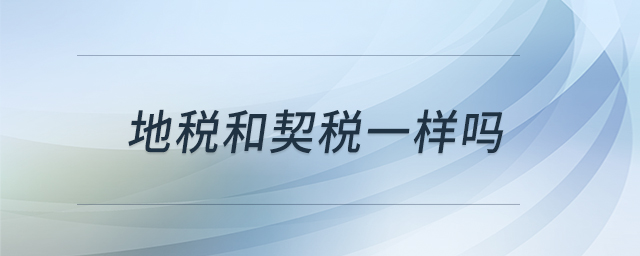 地稅和契稅一樣嗎 地稅和契稅一樣嗎