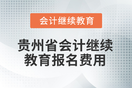 2025年貴州省會(huì)計(jì)繼續(xù)教育報(bào)名費(fèi)用