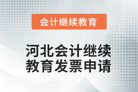 2025年河北會計人員繼續(xù)教育發(fā)票申請 2025年河北會計人員繼續(xù)教育發(fā)票申請