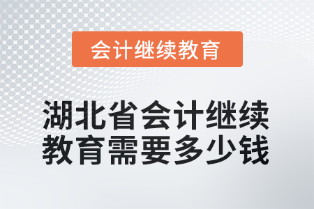 2025年湖北省會(huì)計(jì)人員繼續(xù)教育需要多少錢？