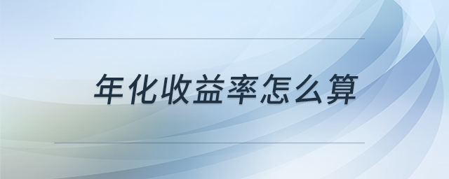 年化收益率怎么算 年化收益率怎么算