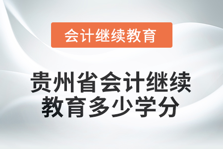 2025年度貴州省會計繼續(xù)教育需要多少學分