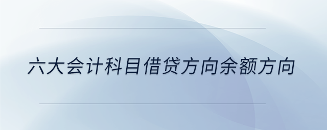 六大會(huì)計(jì)科目借貸方向余額方向 六大會(huì)計(jì)科目借貸方向余額方向