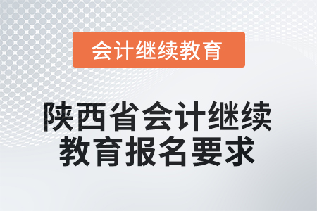 2025年陜西省會(huì)計(jì)人員繼續(xù)教育報(bào)名要求