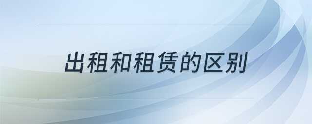 出租和租賃的區(qū)別 出租和租賃的區(qū)別