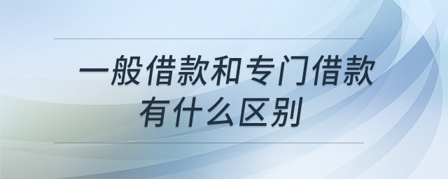 一般借款和專門借款有什么區(qū)別