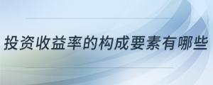 投資收益率的構(gòu)成要素有哪些