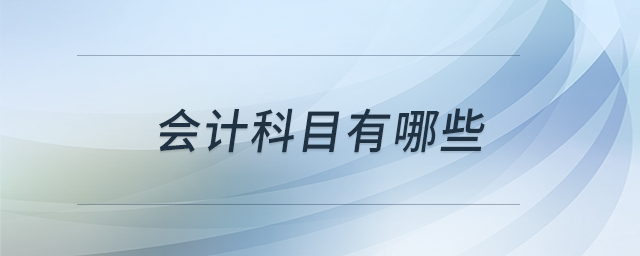 會計(jì)科目有哪些 會計(jì)科目有哪些