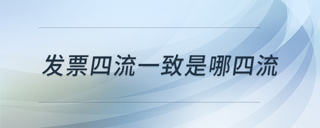 發(fā)票四流一致是哪四流 發(fā)票四流一致是哪四流