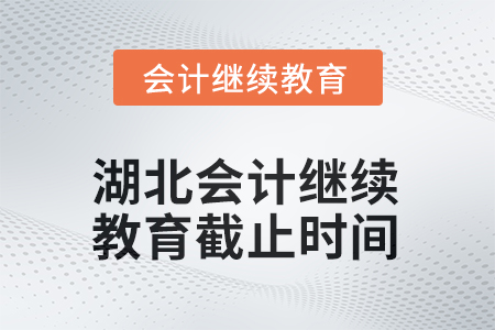 2025年度湖北會計人員繼續(xù)教育截止時間
