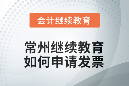 2025年常州會(huì)計(jì)繼續(xù)教育如何申請(qǐng)發(fā)票？