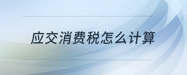 應(yīng)交消費(fèi)稅怎么計(jì)算