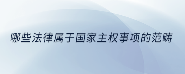 哪些法律屬于國家主權(quán)事項的范疇