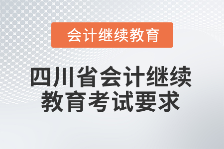 2025年四川省會計繼續(xù)教育考試要求有哪些？