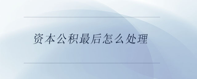 資本公積最后怎么處理