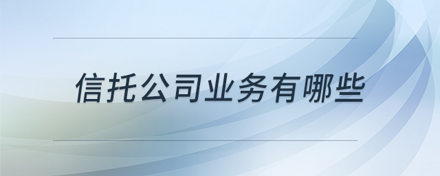 信托公司業(yè)務(wù)有哪些