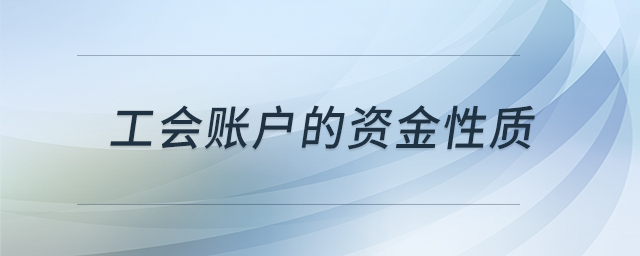 工會(huì)賬戶的資金性質(zhì) 工會(huì)賬戶的資金性質(zhì)