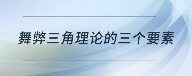 舞弊三角理論的三個要素 舞弊三角理論的三個要素