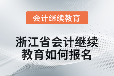 2025年浙江省會(huì)計(jì)繼續(xù)教育如何報(bào)名？