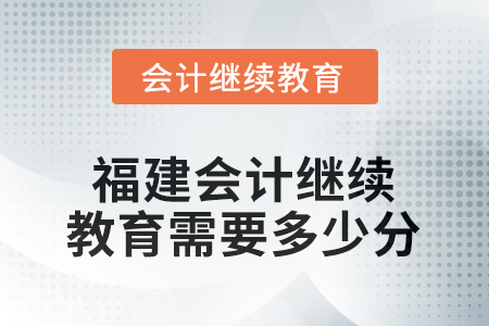 2025年福建會計繼續(xù)教育需要多少分？