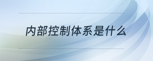 內(nèi)部控制體系是什么