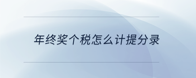 年終獎個稅怎么計提分錄 年終獎個稅怎么計提分錄