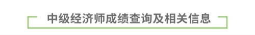 中級(jí)經(jīng)濟(jì)師成績(jī)查詢及相關(guān)信息 中級(jí)經(jīng)濟(jì)師成績(jī)查詢及相關(guān)信息