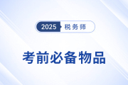 2025年稅務(wù)師考生必看！考前物品清單+攜帶規(guī)范