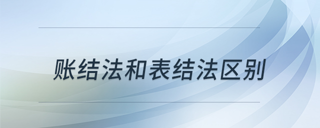 賬結(jié)法和表結(jié)法區(qū)別