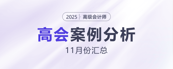 2025年高級(jí)會(huì)計(jì)師考試11月份案例分析匯總