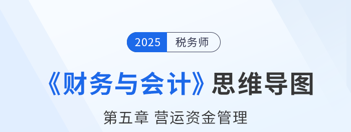 25年稅務(wù)師財(cái)務(wù)與會(huì)計(jì)思維導(dǎo)圖—第五章營運(yùn)資金管理 25年稅務(wù)師財(cái)務(wù)與會(huì)計(jì)思維導(dǎo)圖—第五章營運(yùn)資金管理