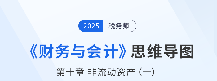 25年稅務(wù)師財務(wù)與會計思維導圖—第十章非流動資產(chǎn)（一）